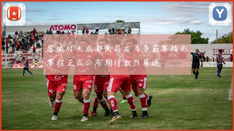 蓉城对决成都衡昌龙马争霸赛精彩赛程正式公布期待激烈角逐